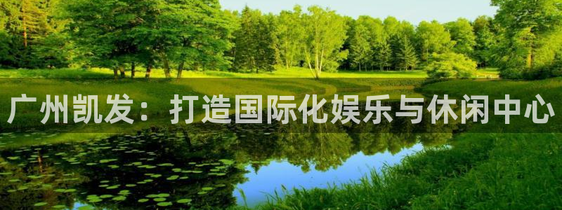 星耀国际ccmpc麻将胡了：广州凯发：打造国际化娱乐与休闲中心